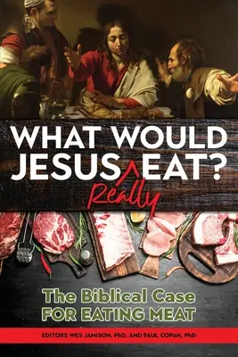 Mit enné Jézus VALÓBAN?: A bibliai érvek a húsevés mellett - What Would Jesus REALLY Eat?: The Biblical Case for Eating Meat