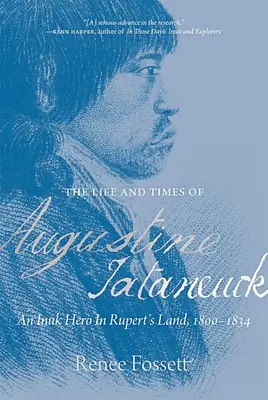 Augustine Tataneuck élete és kora: Rupert-föld inuk hőse, 1800-1834 - The Life and Times of Augustine Tataneuck: An Inuk Hero in Rupert's Land, 1800-1834