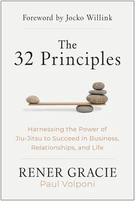 A 32 alapelv: A Jiu-Jitsu erejének hasznosítása az üzleti, kapcsolati és életbeli siker érdekében - The 32 Principles: Harnessing the Power of Jiu-Jitsu to Succeed in Business, Relationships, and Life