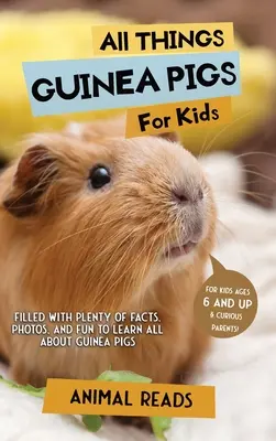 Minden, ami a tengerimalacokról szól gyerekeknek: Tele rengeteg ténnyel, fotóval és szórakozással, hogy mindent megtudj a tengerimalacokról - All Things Guinea Pigs For Kids: Filled With Plenty of Facts, Photos, and Fun to Learn all About Guinea Pigs