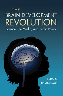 Az agy fejlődésének forradalma: A tudomány, a média és a közpolitika - The Brain Development Revolution: Science, the Media, and Public Policy