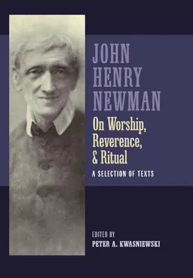 Newman az istentiszteletről, a tiszteletről és a rítusról: Válogatás a szövegekből - Newman on Worship, Reverence, and Ritual: A Selection of Texts