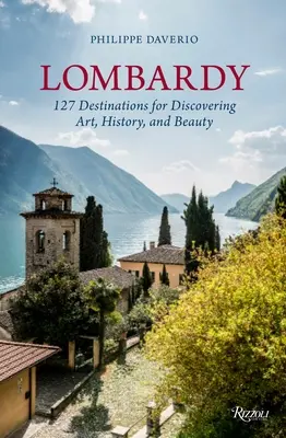 Lombardia: 127 úti cél a művészet, a történelem és a szépség felfedezéséhez - Lombardy: 127 Destinations for Discovering Art, History, and Beauty