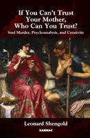 Když nemůžeš věřit své matce, komu můžeš věřit? - Vražda duše, psychoanalýza a kreativita - If You Can't Trust Your Mother, Whom Can You Trust? - Soul Murder, Psychoanalysis and Creativity