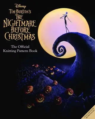 A Disney Tim Burton Rémálom karácsony előtt: A Halloween Town és a Christmas Town hivatalos kötészeti útmutatója - The Disney Tim Burton's Nightmare Before Christmas: The Official Knitting Guide to Halloween Town and Christmas Town