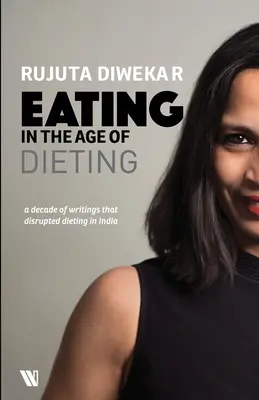 Étkezés a fogyókúra korában: Az évek során keletkezett jegyzetek és esszék gyűjteménye - Eating In The Age Of Dieting: A Collection Of Notes And Essays From Over The Years