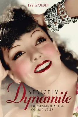 Szigorúan dinamikus: Lupe Velez szenzációs élete - Strictly Dynamite: The Sensational Life of Lupe Velez