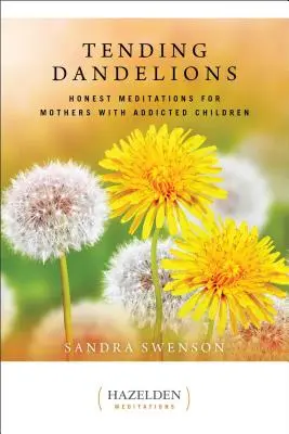 Tending Dandelions (Pitypangok gondozása): Őszinte meditációk függő gyermekekkel rendelkező anyáknak - Tending Dandelions: Honest Meditations for Mothers with Addicted Children