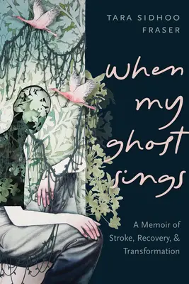 Amikor a szellemem énekel: Emlékirat a stroke-ról, a felépülésről és az átalakulásról - When My Ghost Sings: A Memoir of Stroke, Recovery, and Transformation