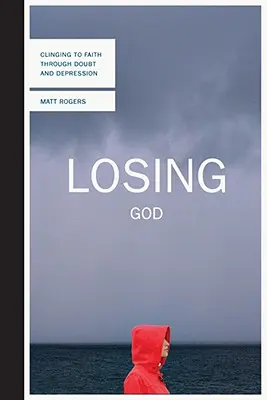 Losing God: A hithez való ragaszkodás a kételyek és a depresszió közepette - Losing God: Clinging to Faith Through Doubt and Depression