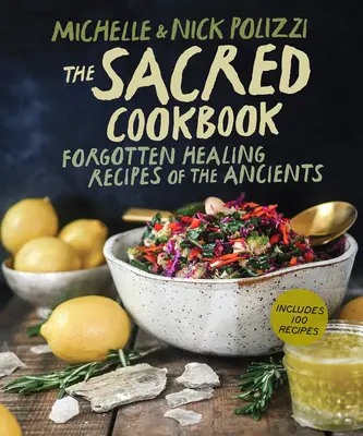 A szakrális szakácskönyv: Az ősök elfeledett gyógyító receptjei - The Sacred Cookbook: Forgotten Healing Recipes of the Ancients