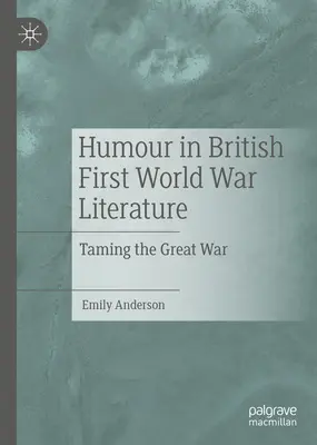 Humor az első világháborús brit irodalomban: A nagy háború megszelídítése - Humour in British First World War Literature: Taming the Great War