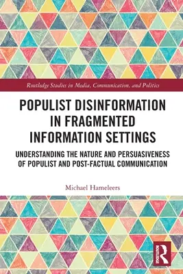 Populista dezinformáció töredezett információs környezetben: A populista és poszt-tényszerű kommunikáció természetének és meggyőző erejének megértése - Populist Disinformation in Fragmented Information Settings: Understanding the Nature and Persuasiveness of Populist and Post-factual Communication