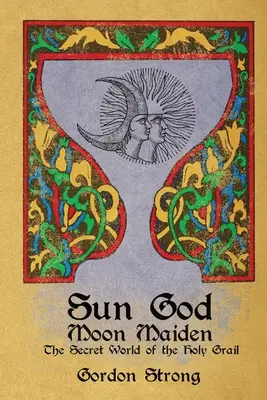 Napisten és Holdlány: A Szent Grál titkos világa - Sun God & Moon Maiden: The Secret World of the Holy Grail