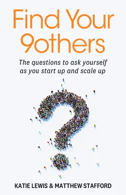 Find Your 9others: A kérdések, amiket fel kell tenned magadnak, amikor elindulsz és felfejlődsz. - Find Your 9others: The Questions to Ask Yourself as You Start Up and Scale Up