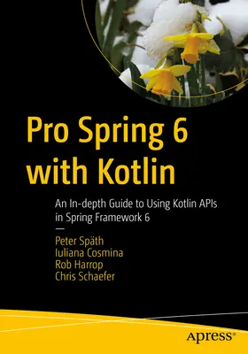 Pro Spring 6 with Kotlin: Mélyreható útmutató a Kotlin API-k használatához a Spring Framework 6-ban - Pro Spring 6 with Kotlin: An In-Depth Guide to Using Kotlin APIs in Spring Framework 6