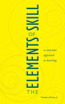 A készség elemei: A tanulás tudatos megközelítése - The Elements of Skill: A Conscious Approach to Learning