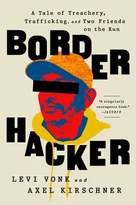 Border Hacker: A Tale of Treachery, Trafficking, and Two Friends on the Run (Mese árulásról, emberkereskedelemről és két barátról a menekülésben) - Border Hacker: A Tale of Treachery, Trafficking, and Two Friends on the Run