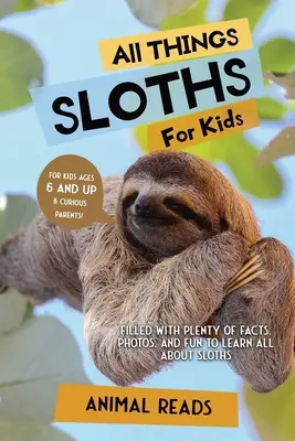 Minden, ami a lajhárokról szól gyerekeknek: Rengeteg tényt, fotót és szórakozást tartalmaz, hogy mindent megtudjunk a lajhárokról - All Things Sloths For Kids: Filled With Plenty of Facts, Photos, and Fun to Learn all About Sloths