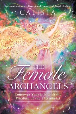 A női arkangyalok: A 17 archeiai bölcsességével erősítsd meg az életedet - The Female Archangels: Empower Your Life with the Wisdom of the 17 Archeiai