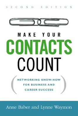 Legyenek fontosak a kapcsolataid: Networking Know-How az üzleti és karrier-sikerhez - Make Your Contacts Count: Networking Know-How for Business and Career Success