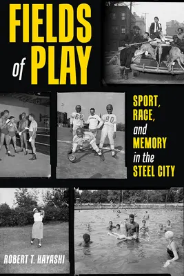 A játéktér: Sport, faj és emlékezet az acélvárosban - Fields of Play: Sport, Race, and Memory in the Steel City