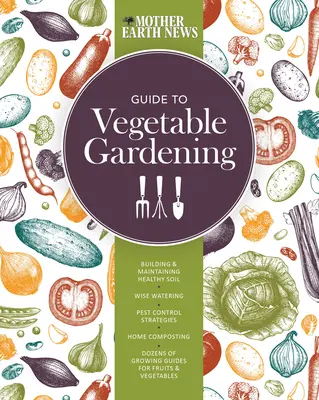 The Mother Earth News Guide to Vegetable Gardening: Egészséges talaj kialakítása és fenntartása * Bölcs öntözés * Kártevőirtási stratégiák * Házi komposztálás - The Mother Earth News Guide to Vegetable Gardening: Building and Maintaining Healthy Soil * Wise Watering * Pest Control Strategies * Home Composting