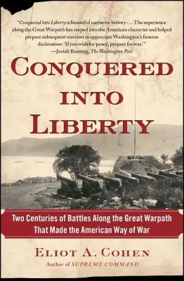 Hódítva a szabadságba: Két évszázadnyi csata a nagy hadiösvényen, amely meghatározta az amerikai hadviselést - Conquered Into Liberty: Two Centuries of Battles Along the Great Warpath That Made the American Way of War