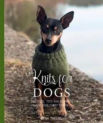 Kötések kutyáknak: Pulóverek, játékok és takarók szőrös barátjának - Knits for Dogs: Sweaters, Toys and Blankets for Your Furry Friend