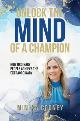 Unlock The Mind Of A Champion: How Ordinary People Achieve The Extraordinary (Egy bajnok elméjének felszabadítása: Hogyan érnek el hétköznapi emberek rendkívüli eredményeket) - Unlock The Mind Of A Champion: How Ordinary People Achieve The Extraordinary