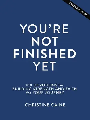 Még nem végeztél: 100 áhítat az erő és a hit építéséhez az utadhoz - You're Not Finished Yet: 100 Devotions for Building Strength and Faith for Your Journey