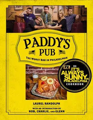 Paddy's Pub: A legrosszabb bár Philadelphiában: Egy It's Always Sunny in Philadelphia szakácskönyv - Paddy's Pub: The Worst Bar in Philadelphia: An It's Always Sunny in Philadelphia Cookbook