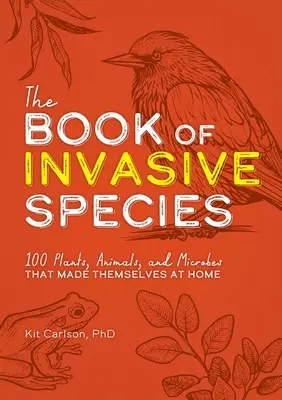 Az invazív fajok könyve: 100 növény, állat és mikroba, amelyek otthonra leltek - The Book of Invasive Species: 100 Plants, Animals, and Microbes That Made Themselves at Home