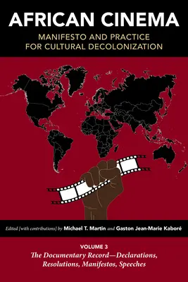 Afrikai mozi: Manifesztum és gyakorlat a kulturális dekolonizációért: 3. kötet: A dokumentáció - Nyilatkozatok, állásfoglalások, kiáltványok, beszédek - African Cinema: Manifesto and Practice for Cultural Decolonization: Volume 3: The Documentary Record--Declarations, Resolutions, Manifestos, Speeches