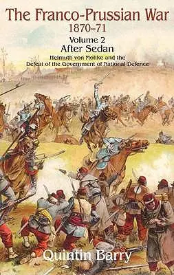 A francia-porosz háború 1870-1871: 2. kötet - Sedan után - Helmuth von Moltke és a honvédelmi kormány veresége - Franco-Prussian War 1870-1871: Volume 2 - After Sedan - Helmuth Von Moltke and the Defeat of the Government of National Defence