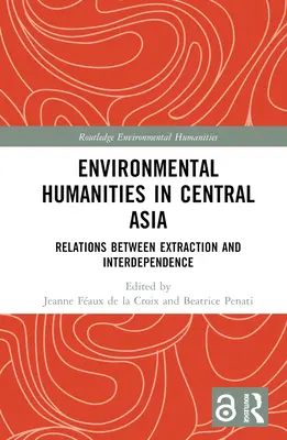 Környezeti humán tudományok Közép-Ázsiában: A kitermelés és a kölcsönös függőség közötti kapcsolatok - Environmental Humanities in Central Asia: Relations Between Extraction and Interdependence