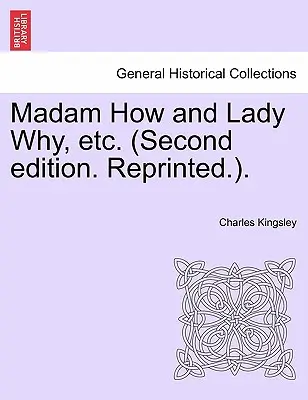 Madam How és Lady Why, stb. (Második kiadás. Újranyomtatva.). - Madam How and Lady Why, Etc. (Second Edition. Reprinted.).