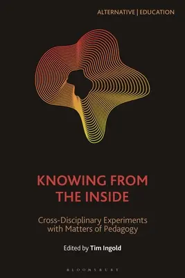 Tudás belülről: Interdiszciplináris kísérletek a pedagógia kérdéseivel - Knowing from the Inside: Cross-Disciplinary Experiments with Matters of Pedagogy