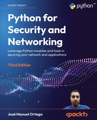 Python for Security and Networking - Harmadik kiadás: A Python modulok és eszközök kihasználása a hálózat és az alkalmazások biztonsága érdekében - Python for Security and Networking - Third Edition: Leverage Python modules and tools in securing your network and applications