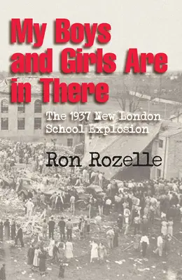 Az én fiaim és lányaim bent vannak: Az 1937-es New London-i iskolai robbanás - My Boys and Girls Are in There: The 1937 New London School Explosion