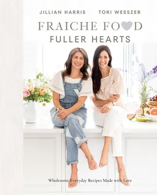 Fraiche Food, Fuller Hearts: Egészséges, szeretettel készült mindennapi receptek - Fraiche Food, Fuller Hearts: Wholesome Everyday Recipes Made with Love