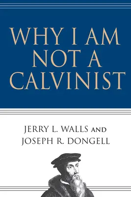 Miért nem vagyok kálvinista - Why I Am Not a Calvinist