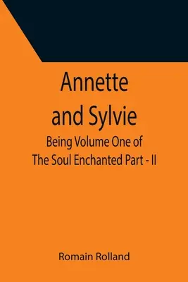 Annette és Sylvie: Az elvarázsolt lélek első kötete - II. rész - Annette and Sylvie: Being Volume One of The Soul Enchanted Part - II