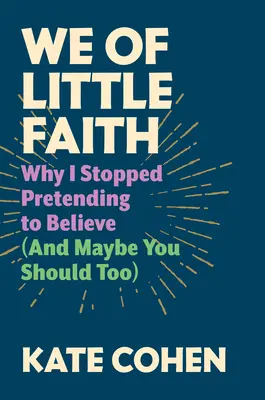 We of Little Faith: Miért nem tettetem tovább, hogy hiszek (és talán neked is hinned kellene) - We of Little Faith: Why I Stopped Pretending to Believe (and Maybe You Should Too)