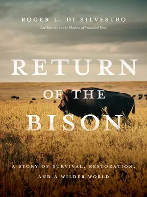 A bölény visszatérése: A túlélés, a helyreállítás és egy vadabb világ története - Return of the Bison: A Story of Survival, Restoration, and a Wilder World