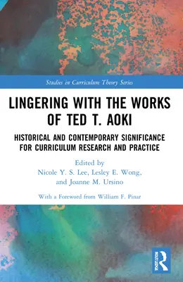 Elidőzés Ted T. Aoki művein: Történelmi és kortárs jelentőség a tantervi kutatás és gyakorlat számára - Lingering with the Works of Ted T. Aoki: Historical and Contemporary Significance for Curriculum Research and Practice