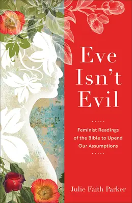 Éva nem gonosz: A Biblia feminista olvasata, hogy felborítsuk feltételezéseinket - Eve Isn't Evil: Feminist Readings of the Bible to Upend Our Assumptions