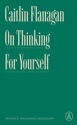 Az önálló gondolkodásról: Ösztön, nevelés, véleménykülönbség - On Thinking for Yourself: Instinct, Education, Dissension