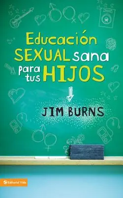 Educacin Sexual Sana Para Tus Hijos: Un Mtodo Bblico Para Prepararlos Para La Vida = Az egészséges szexualitás tanítása gyermekeidnek - Educacin Sexual Sana Para Tus Hijos: Un Mtodo Bblico Para Prepararlos Para La Vida = Teaching Your Children Healthy Sexuality