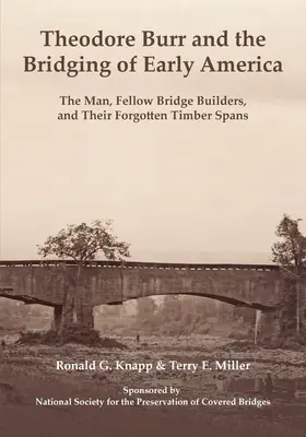 Theodore Burr és a korai Amerika hídépítése: Az ember, a hídépítő társak és elfeledett fakerekük - Theodore Burr and the Bridging of Early America: The Man, Fellow Bridge Builders, and Their Forgotten Timber Spans